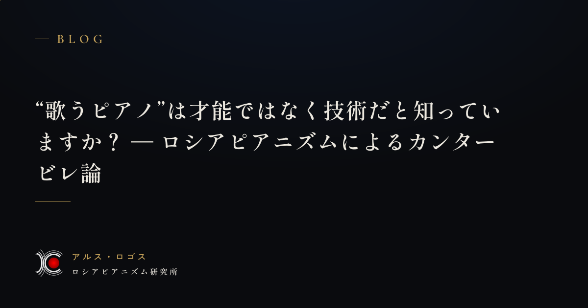“歌うピアノ”は才能ではなく技術だと知っていますか？ — ロシアピアニズムによるカンタービレ論